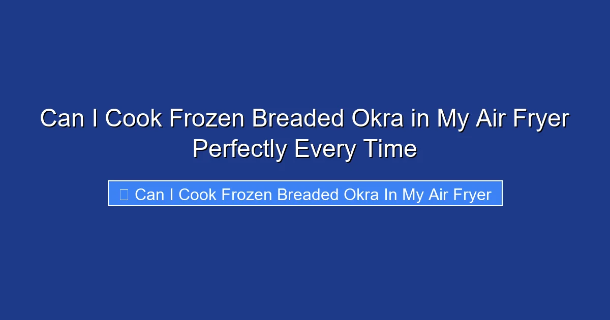 Can I Cook Frozen Breaded Okra in My Air Fryer Perfectly Every Time