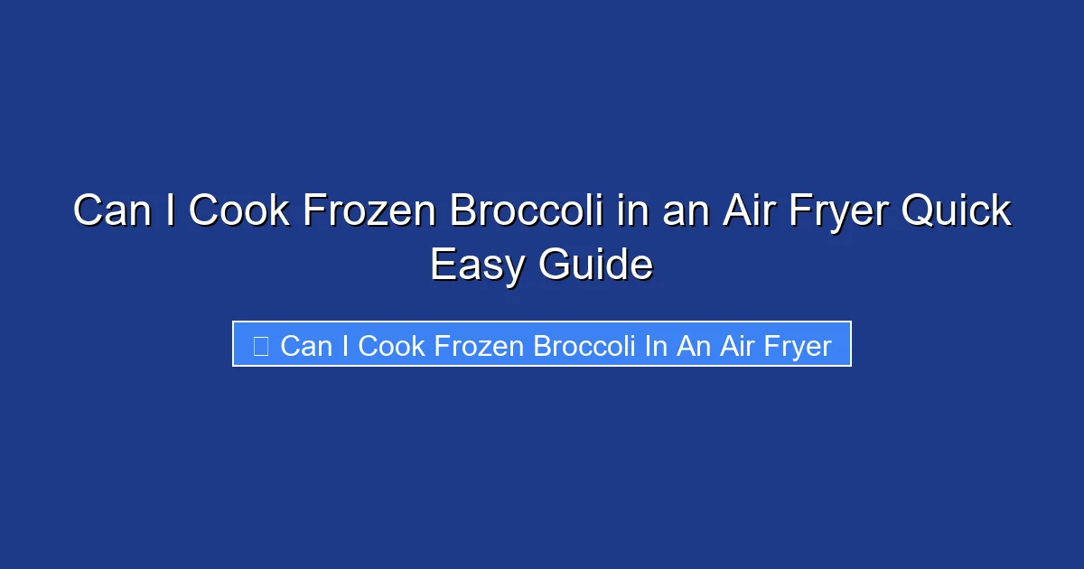 Can I Cook Frozen Broccoli in an Air Fryer Quick Easy Guide