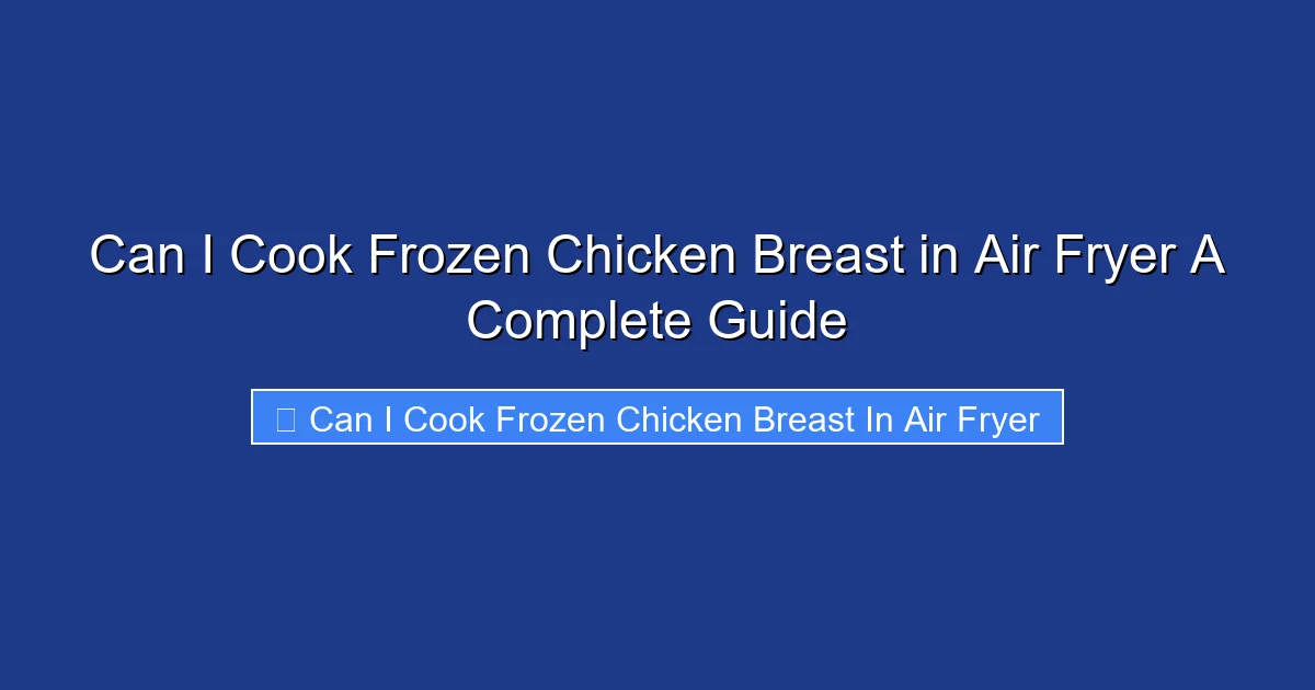 Can I Cook Frozen Chicken Breast in Air Fryer A Complete Guide