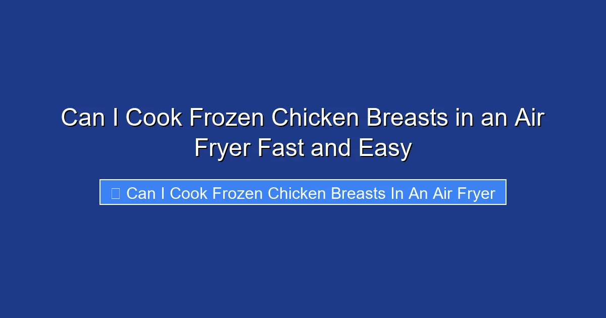 Can I Cook Frozen Chicken Breasts in an Air Fryer Fast and Easy