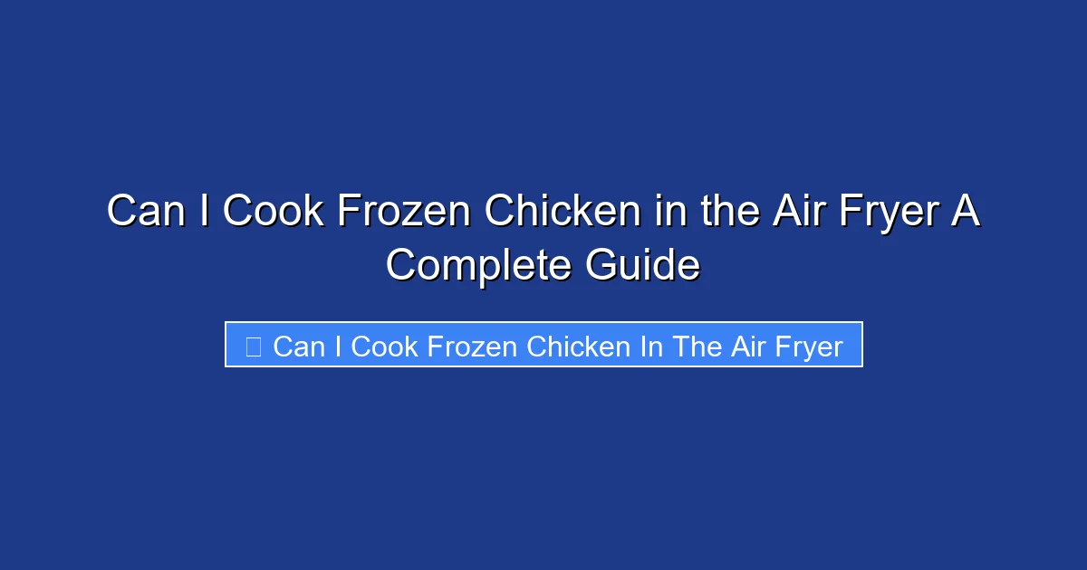 Can I Cook Frozen Chicken in the Air Fryer A Complete Guide