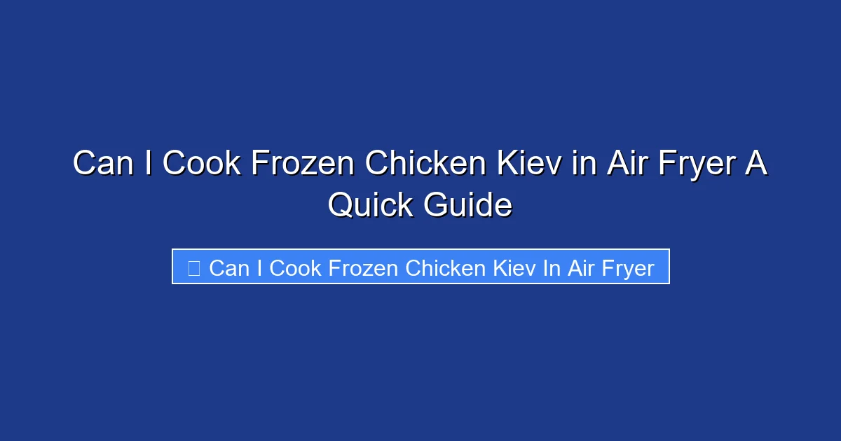 Can I Cook Frozen Chicken Kiev in Air Fryer A Quick Guide