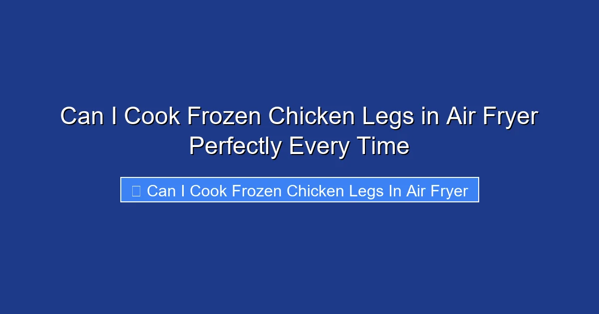 Can I Cook Frozen Chicken Legs in Air Fryer Perfectly Every Time