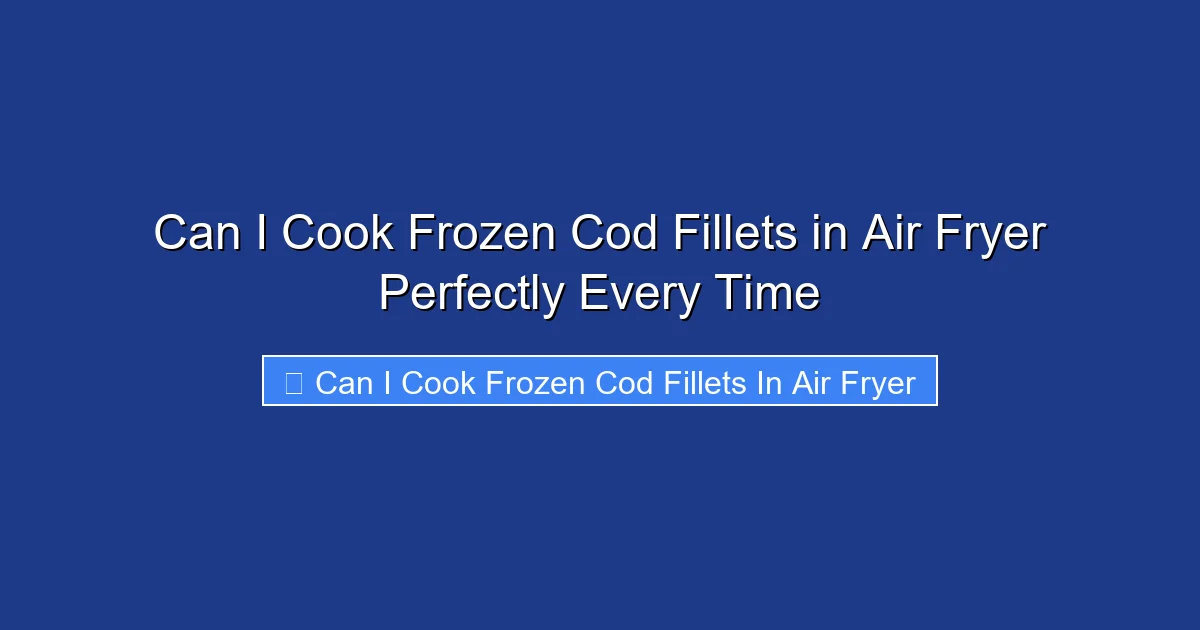 Can I Cook Frozen Cod Fillets in Air Fryer Perfectly Every Time