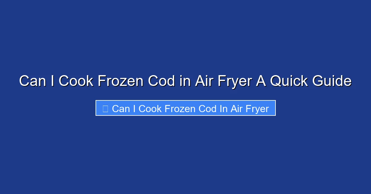 Can I Cook Frozen Cod in Air Fryer A Quick Guide