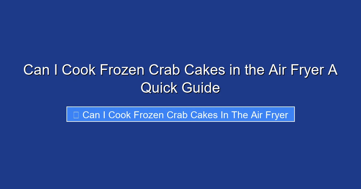 Can I Cook Frozen Crab Cakes in the Air Fryer A Quick Guide
