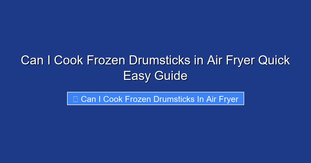 Can I Cook Frozen Drumsticks in Air Fryer Quick Easy Guide