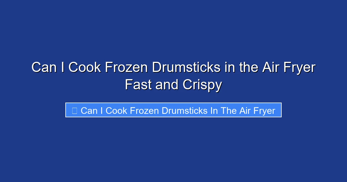 Can I Cook Frozen Drumsticks in the Air Fryer Fast and Crispy