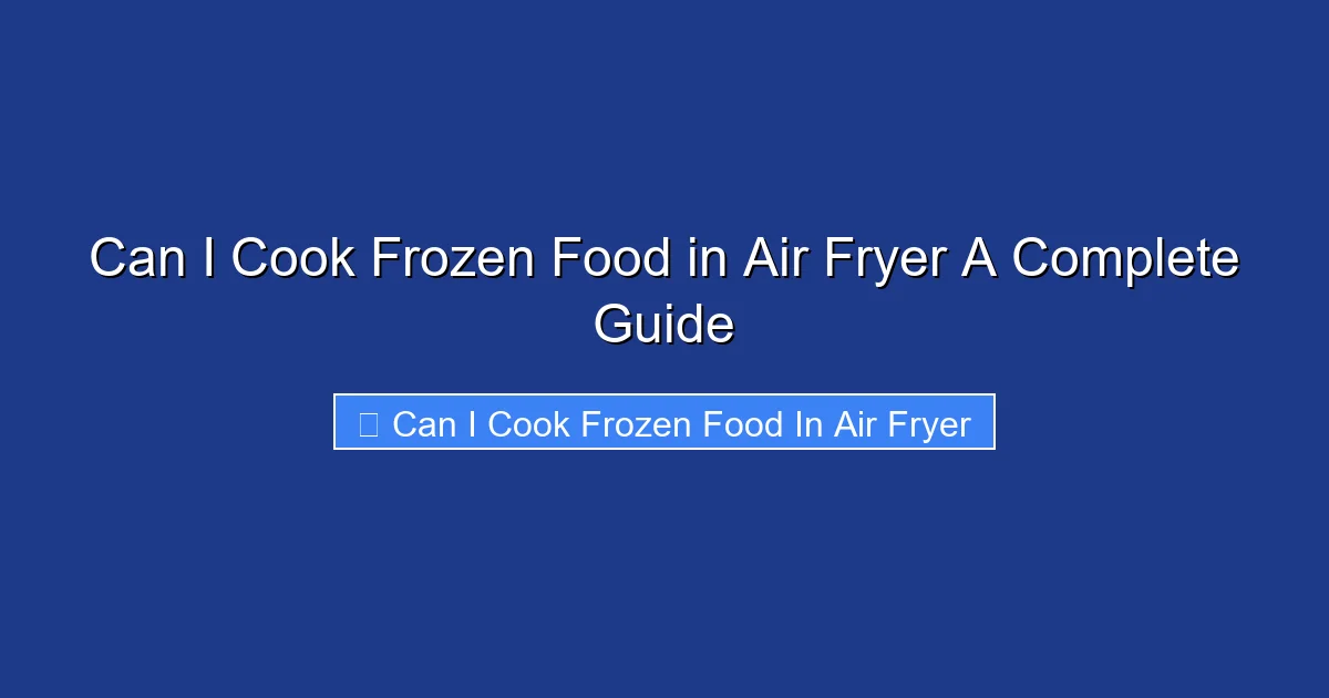 Can I Cook Frozen Food in Air Fryer A Complete Guide