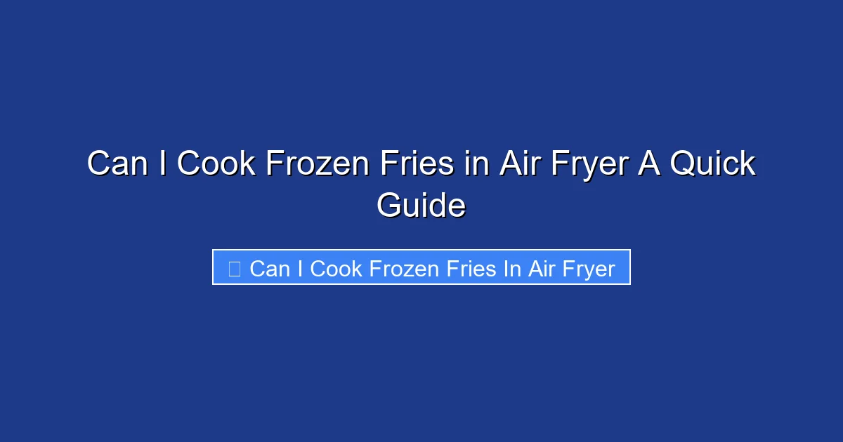 Can I Cook Frozen Fries in Air Fryer A Quick Guide