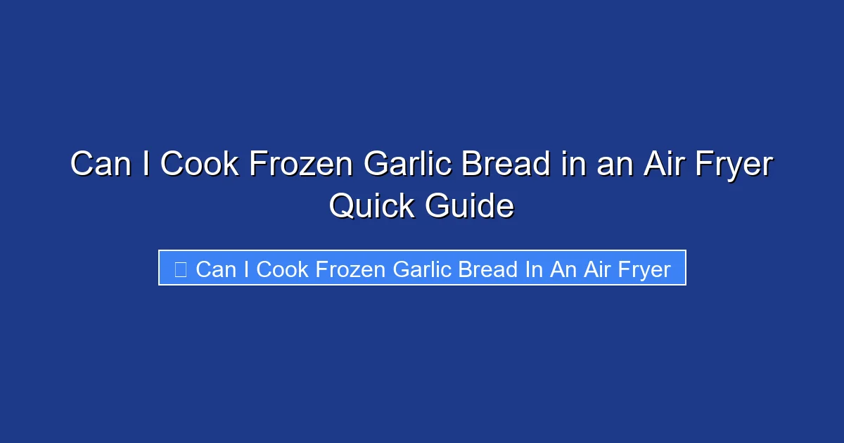 Can I Cook Frozen Garlic Bread in an Air Fryer Quick Guide