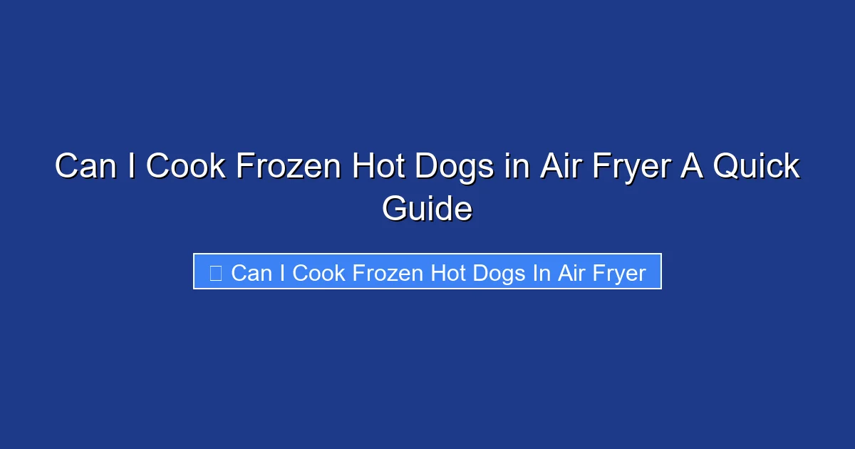 Can I Cook Frozen Hot Dogs in Air Fryer A Quick Guide