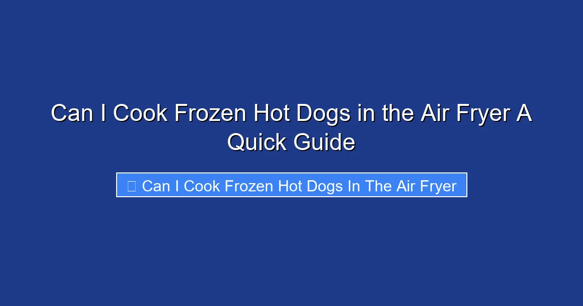 Can I Cook Frozen Hot Dogs in the Air Fryer A Quick Guide
