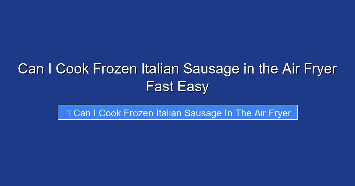 Can I Cook Frozen Italian Sausage in the Air Fryer Fast Easy