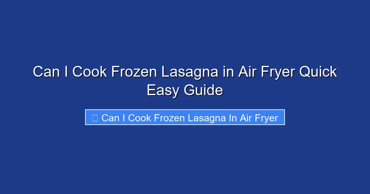 Can I Cook Frozen Lasagna in Air Fryer Quick Easy Guide
