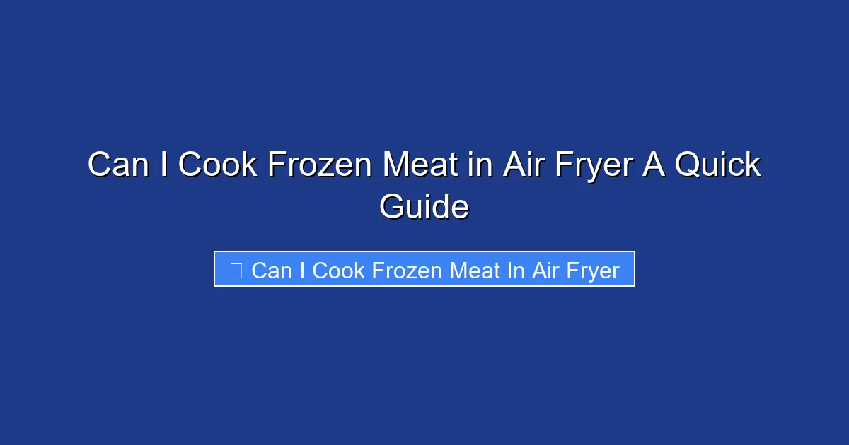 Can I Cook Frozen Meat in Air Fryer A Quick Guide