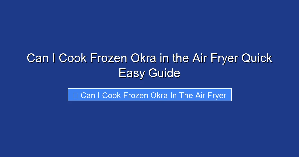 Can I Cook Frozen Okra in the Air Fryer Quick Easy Guide