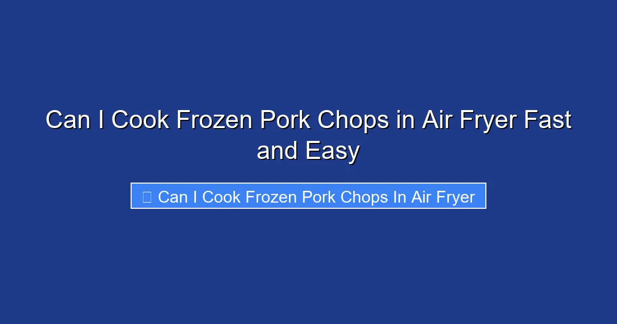 Can I Cook Frozen Pork Chops in Air Fryer Fast and Easy