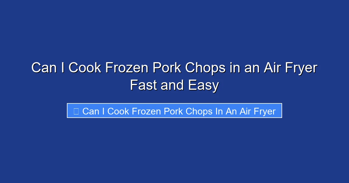 Can I Cook Frozen Pork Chops in an Air Fryer Fast and Easy