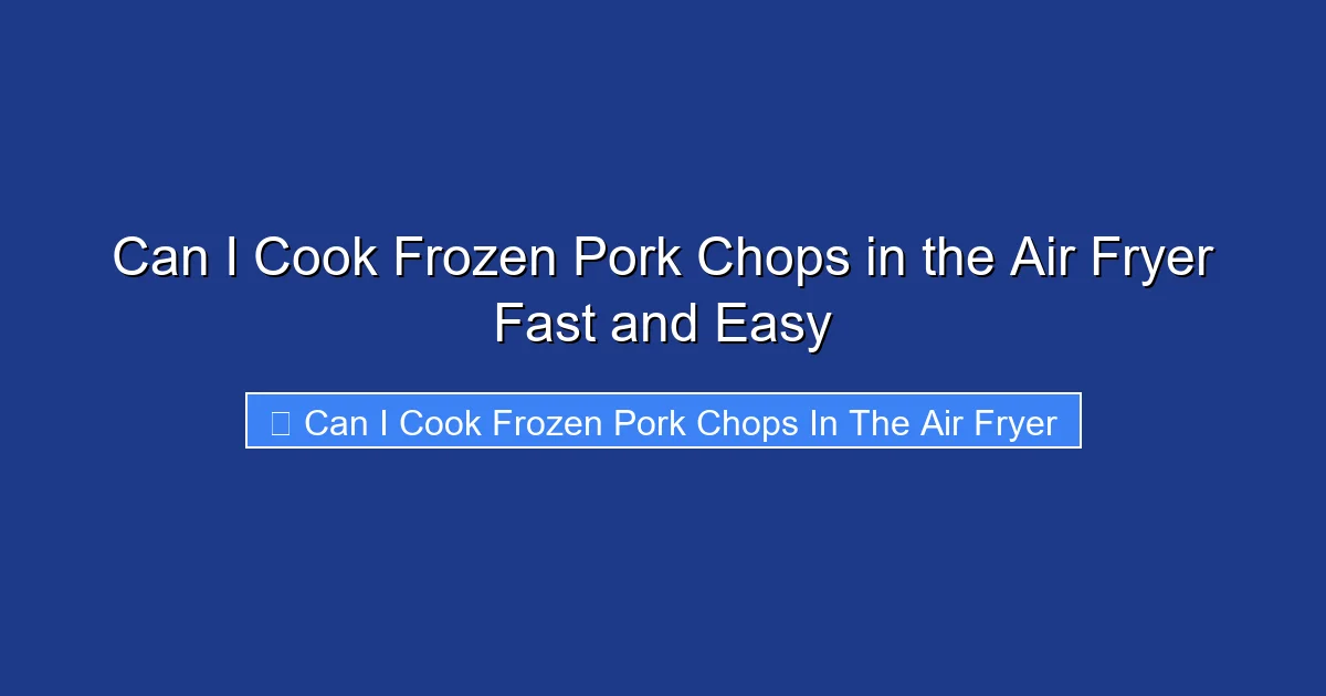 Can I Cook Frozen Pork Chops in the Air Fryer Fast and Easy