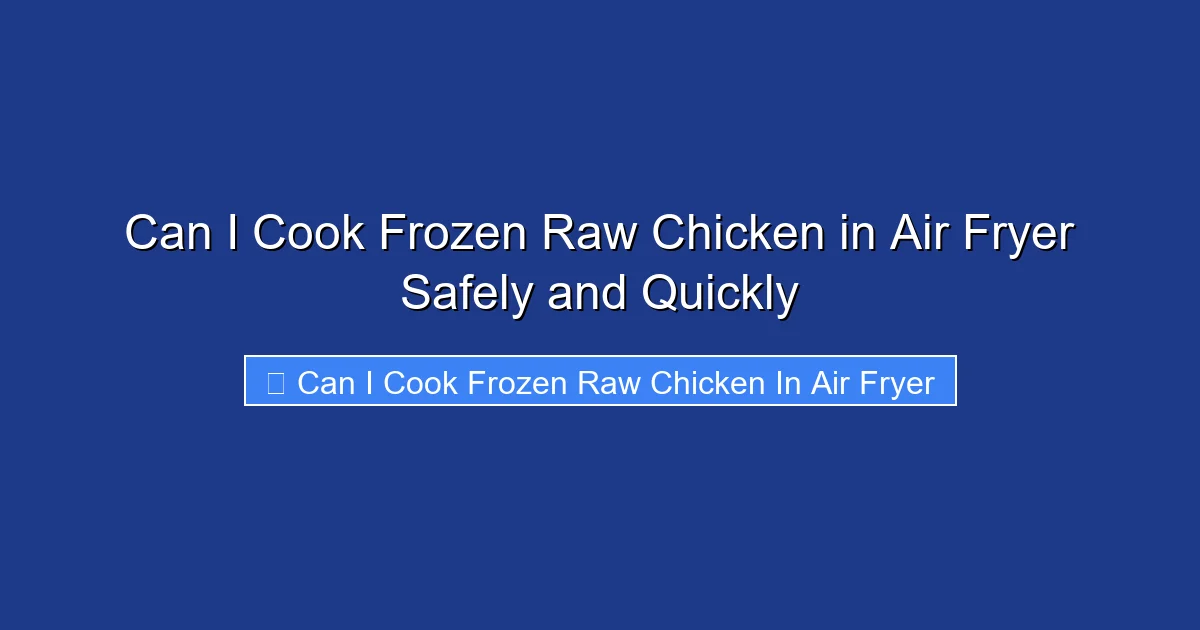 Can I Cook Frozen Raw Chicken in Air Fryer Safely and Quickly