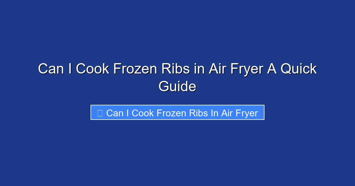 Can I Cook Frozen Ribs in Air Fryer A Quick Guide