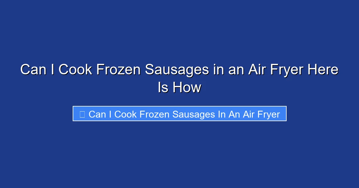 Can I Cook Frozen Sausages in an Air Fryer Here Is How