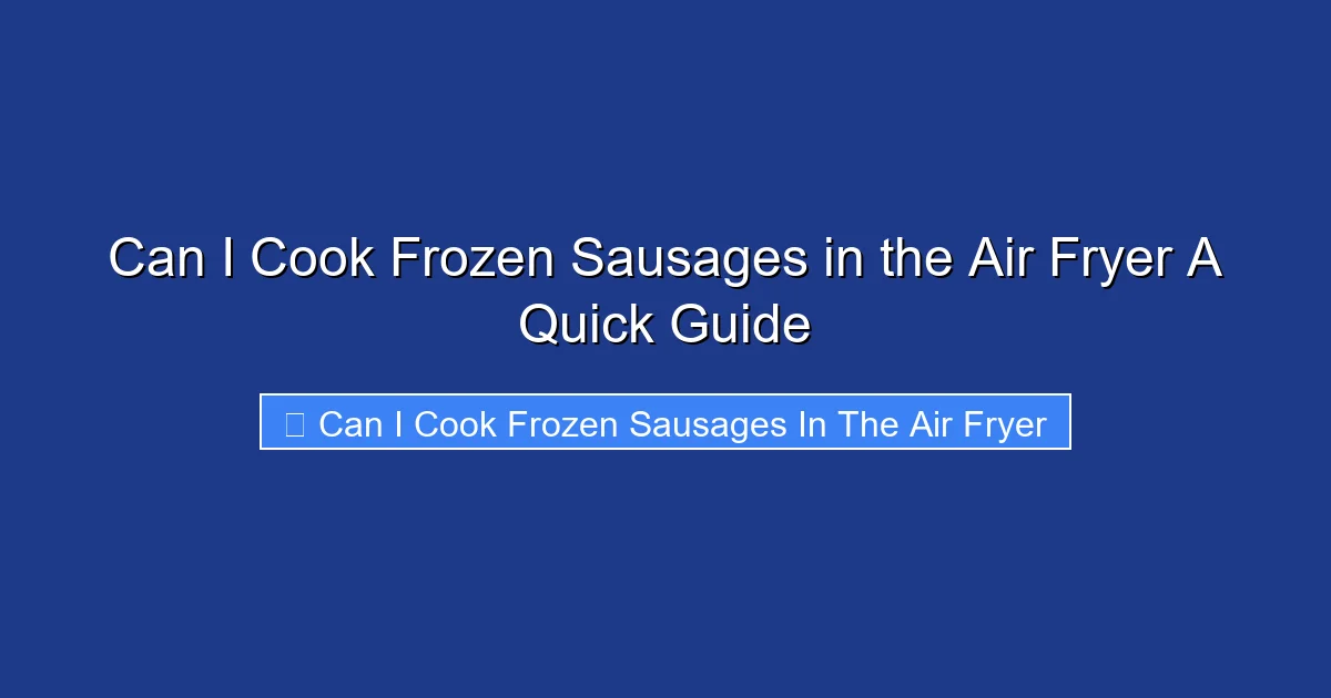 Can I Cook Frozen Sausages in the Air Fryer A Quick Guide