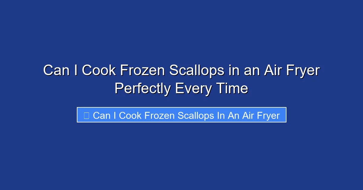 Can I Cook Frozen Scallops in an Air Fryer Perfectly Every Time