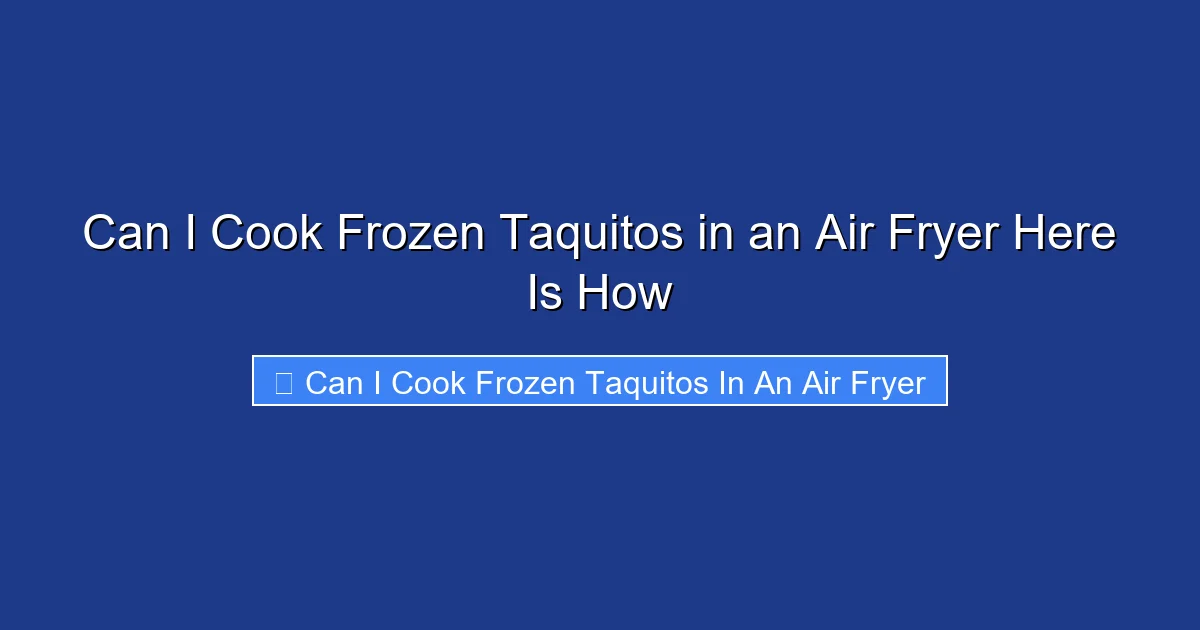 Can I Cook Frozen Taquitos in an Air Fryer Here Is How