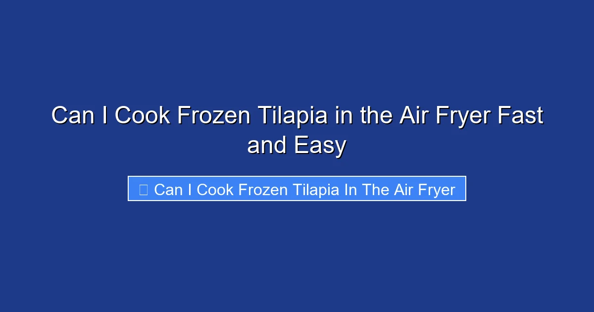 Can I Cook Frozen Tilapia in the Air Fryer Fast and Easy