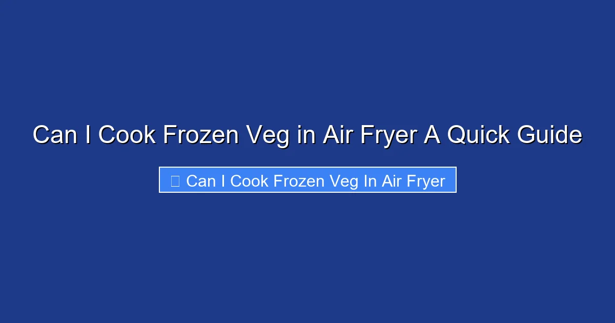 Can I Cook Frozen Veg in Air Fryer A Quick Guide