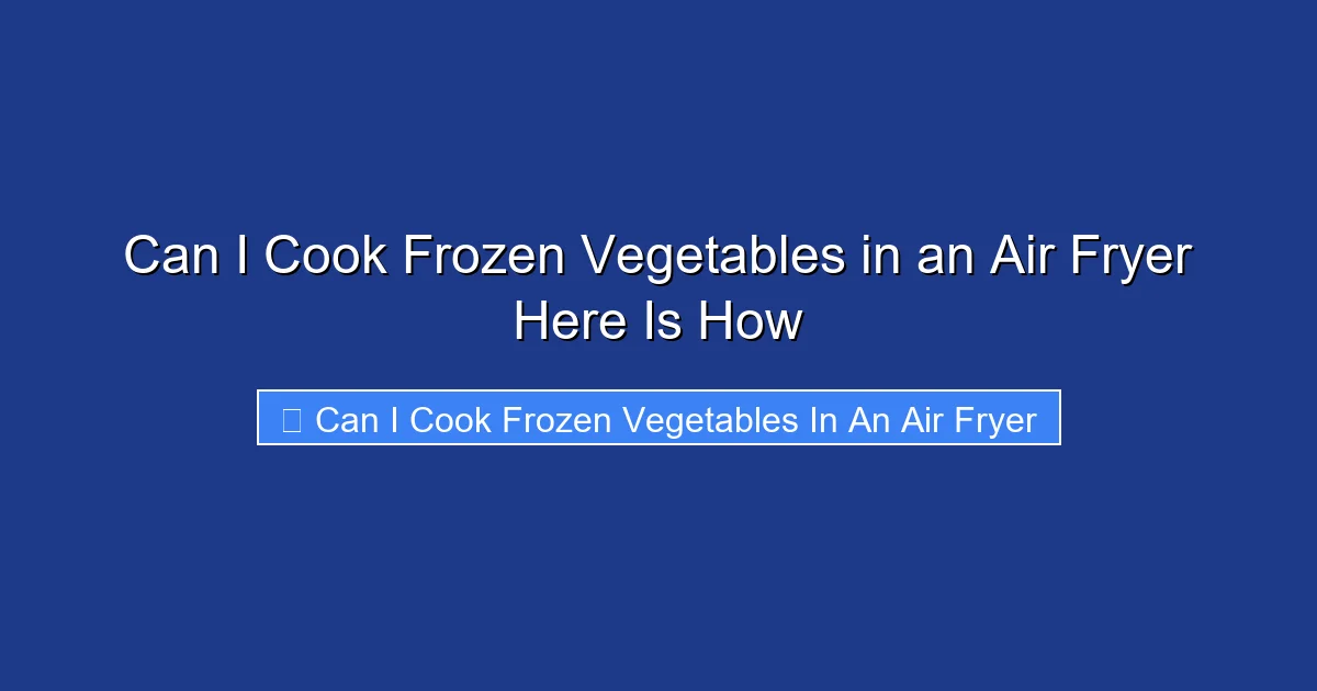 Can I Cook Frozen Vegetables in an Air Fryer Here Is How
