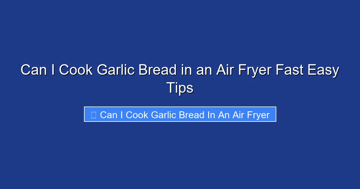 Can I Cook Garlic Bread in an Air Fryer Fast Easy Tips