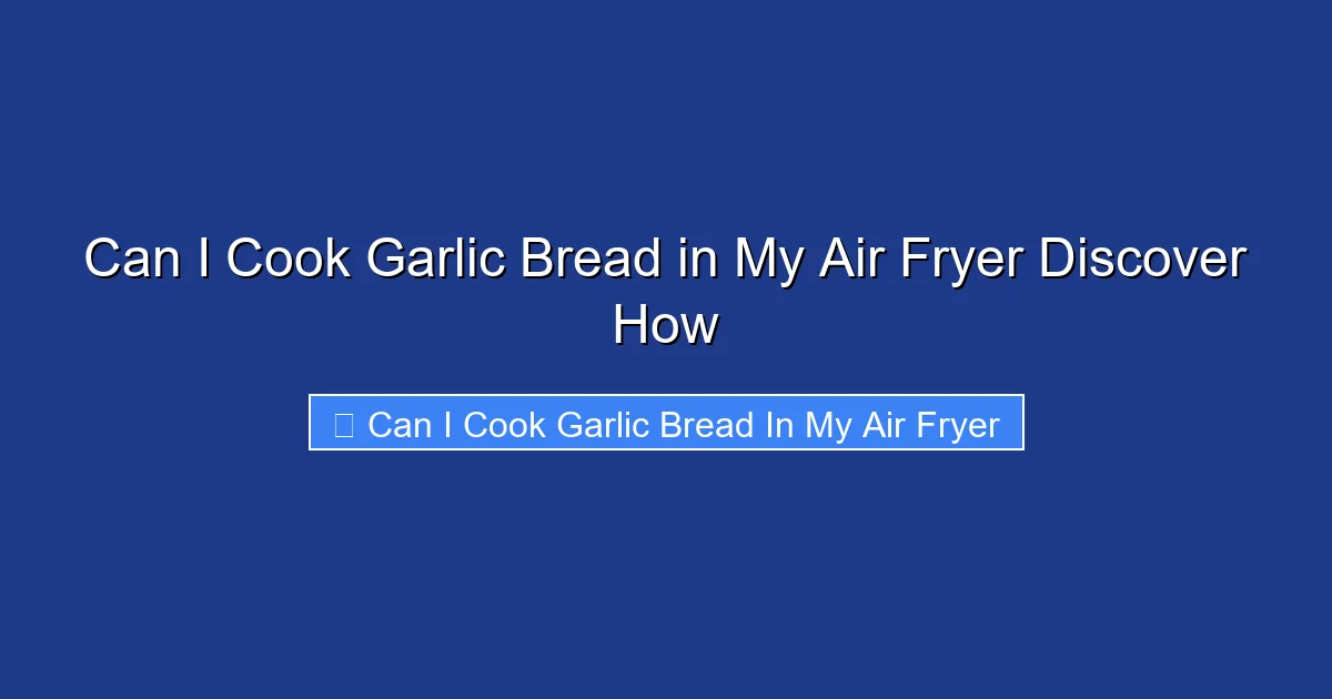Can I Cook Garlic Bread in My Air Fryer Discover How
