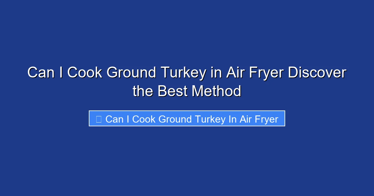 Can I Cook Ground Turkey in Air Fryer Discover the Best Method