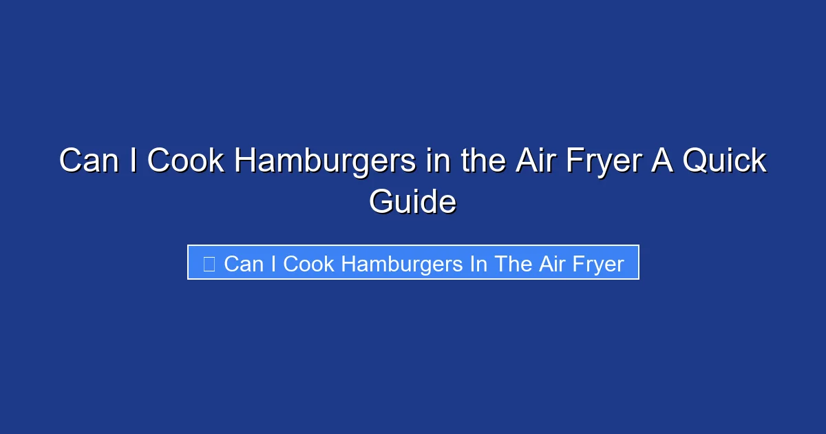 Can I Cook Hamburgers in the Air Fryer A Quick Guide