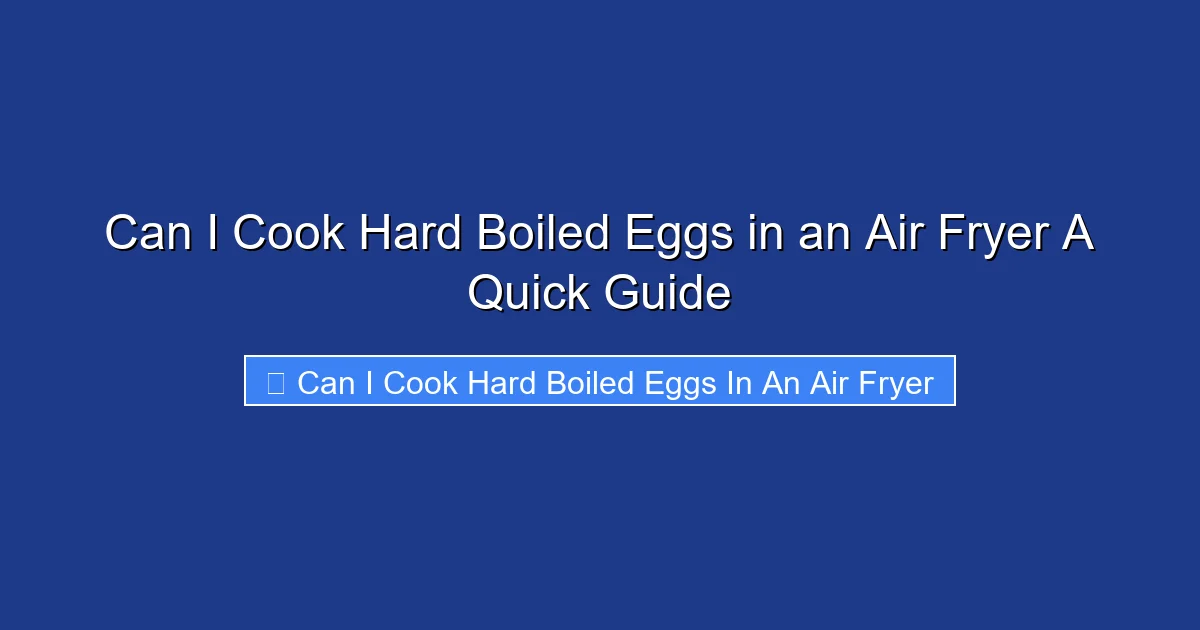 Can I Cook Hard Boiled Eggs in an Air Fryer A Quick Guide