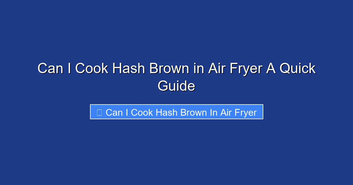 Can I Cook Hash Brown in Air Fryer A Quick Guide