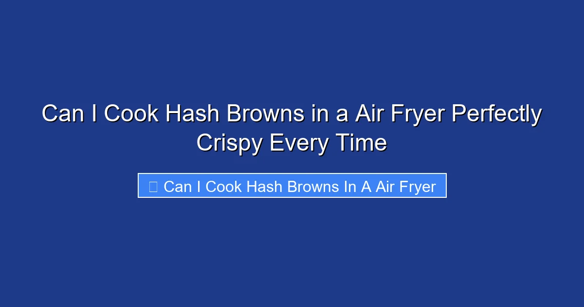 Can I Cook Hash Browns in a Air Fryer Perfectly Crispy Every Time