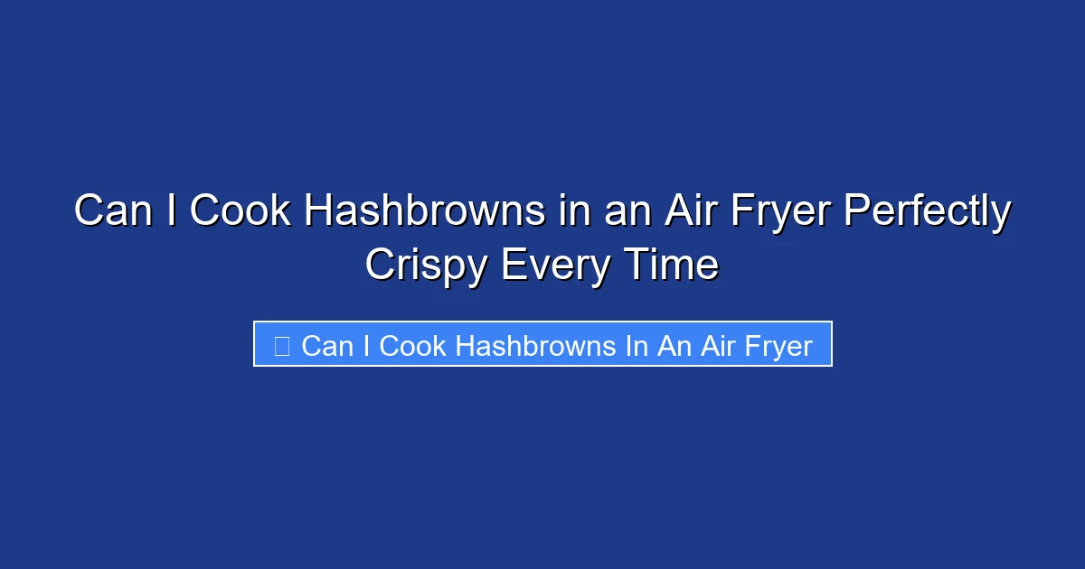 Can I Cook Hashbrowns in an Air Fryer Perfectly Crispy Every Time