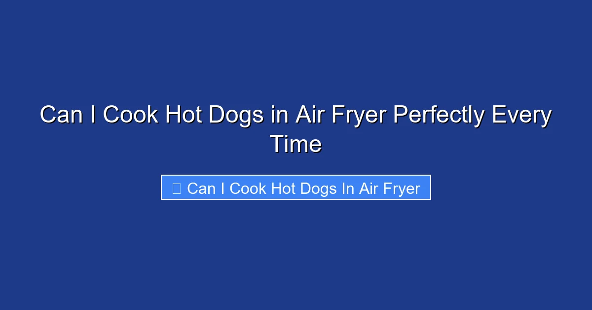 Can I Cook Hot Dogs in Air Fryer Perfectly Every Time