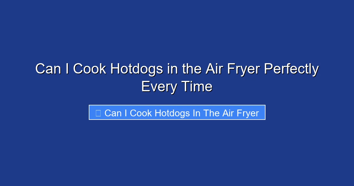 Can I Cook Hotdogs in the Air Fryer Perfectly Every Time