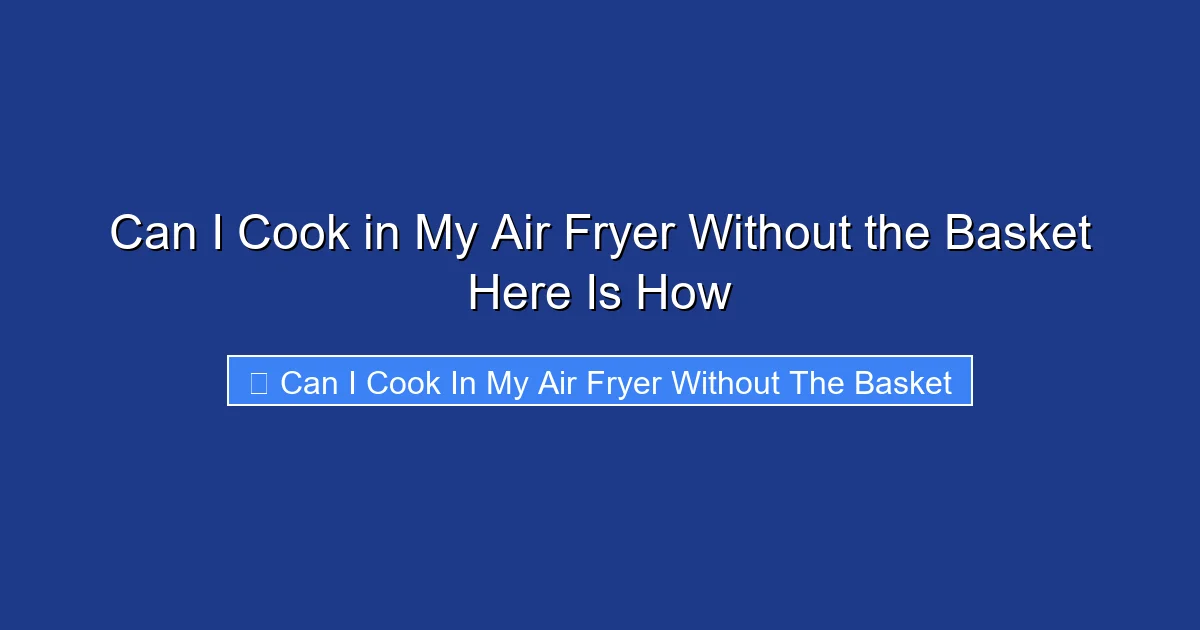 Can I Cook in My Air Fryer Without the Basket Here Is How