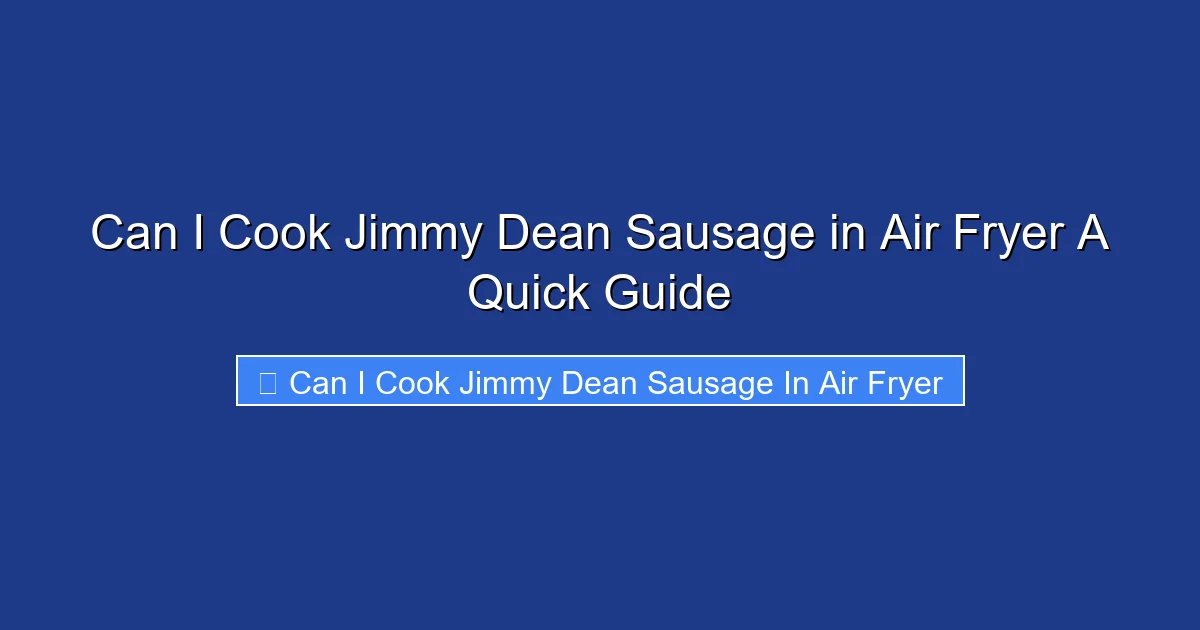 Can I Cook Jimmy Dean Sausage in Air Fryer A Quick Guide