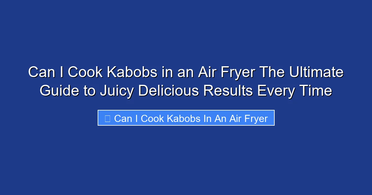 Can I Cook Kabobs in an Air Fryer The Ultimate Guide to Juicy Delicious Results Every Time
