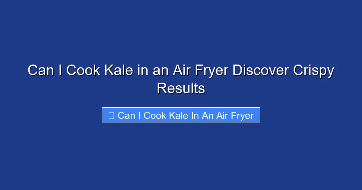 Can I Cook Kale in an Air Fryer Discover Crispy Results