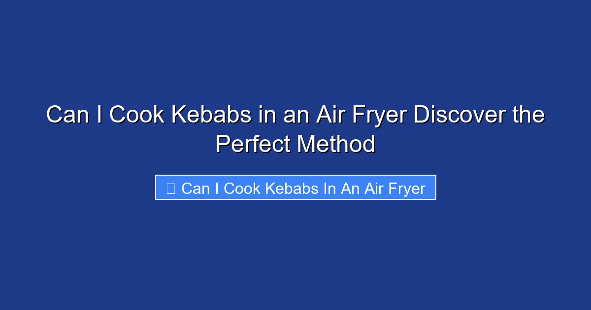 Can I Cook Kebabs in an Air Fryer Discover the Perfect Method