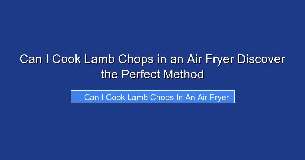 Can I Cook Lamb Chops in an Air Fryer Discover the Perfect Method