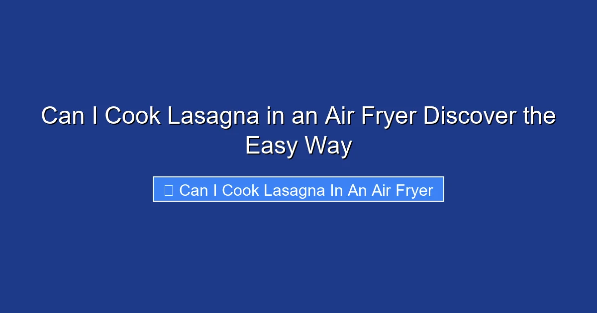 Can I Cook Lasagna in an Air Fryer Discover the Easy Way